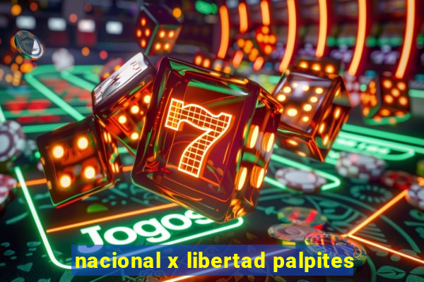 nacional x libertad palpites